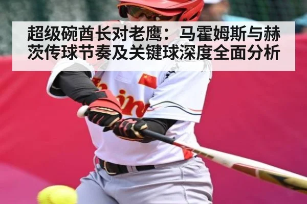 超级碗酋长对老鹰:马霍姆斯与赫茨传球节奏及关键球深度全面分析